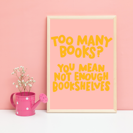 Too many book? You mean not enough bookshelves | A5 art print | Book quote