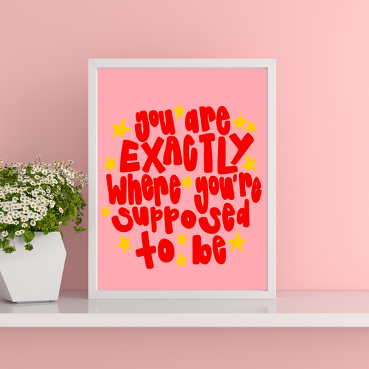 You are exactly where you're supposed to be | A4 art print | Positive quote